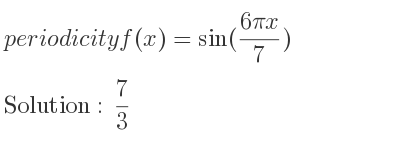 The periodicity of f(x)=sin((6pi x)/7) is 7/3